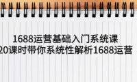 (4457)1688运营基础入门系统课,20课时带你系统性解析1688运营