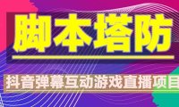 （4505）抖音脚本塔防直播项目，可虚拟人直播 抖音报白 实时互动直播【软件+教程】