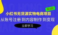 (4513)黄岛主《小红书无货源实物电商项目》第8期:从账号注册 到内容制作 到变现