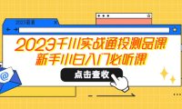 (4598)2023千川实战通投测品课,新手小白入门必听课