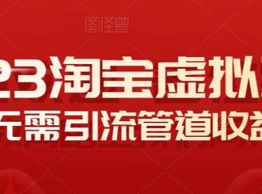 （4326）2023淘宝卖虚拟产品，无需引流实现管道收益