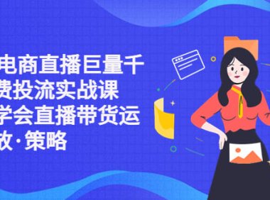 （4331）2023电商直播巨量千川付费投流实战课，快速学会直播带货运营投放·策略