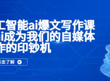 (4448)人工智能ai爆文写作课,让ai成为我们的自媒体写作的印钞机
