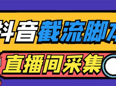 （4479）引流必备-外面收费998最新抖音直播间截流 自动采集精准引流【脚本+教程】