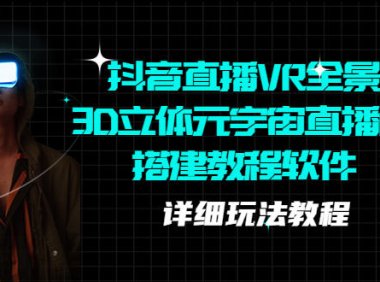 （4500）抖音直播VR全景3D立体元宇宙直播间搭建教程软件【详细玩法教程】