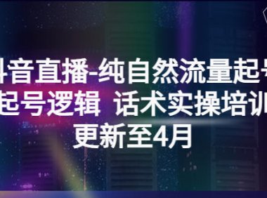 （4507）抖音直播-纯自然流量起号，起号逻辑 话术实操培训（更新至4月）