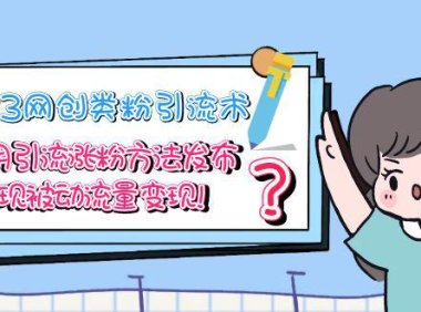 (4510)2023网创类粉引流术,自用引流涨粉方法发布,实现被动流量变现!