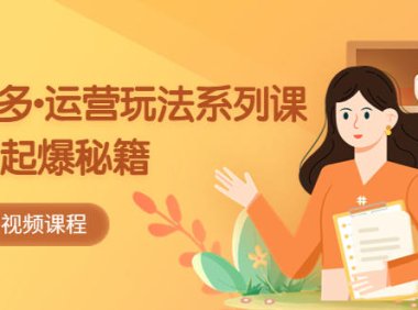 (4548)2023拼多多-运营玩法系列课:快速起爆秘籍(5节视频课)