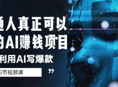 (4551)普通人真正可以做的AI赚钱项目-如何利用AI写爆款(5节视频课)