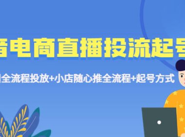(4571)抖音电商直播投流起号课程 巨量千川全流程投放+小店随心推全流程+起号方式