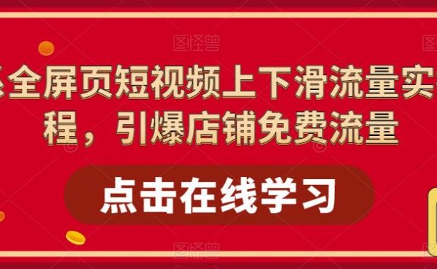 （4525）淘系-全屏页短视频上下滑流量实操课程，引爆店铺免费流量（87节视频课）