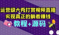 （4613）运营级大秀打赏视频直播，实现真正的躺着赚钱（视频教程+源码）