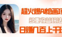 (4648)2023超火AI绘画项目,多重变现渠道,日赚几百几千元!