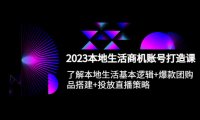 （4715）2023同城生活·本地账号打造课程，起号逻辑+团购选品搭建+直播投流策略