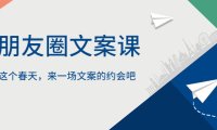 （4765）微信朋友圈文案训练课程，教你如何写出如沐春风的朋友圈文案