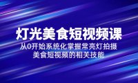 (4828)美食短视频课程,从0开始掌握拍摄美食短视频的相关技能