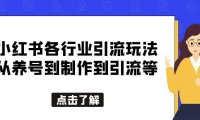 (4834)小红书各行业引流玩法,从养号到制作到引流等,一条龙分享给你