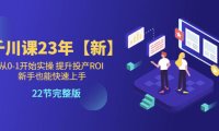 (4888)巨量千川·23年新课,新手也能从0-1的实操课程,快速提升ROI