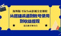 （4929）海外版-TikTok影视全套课程：从搭建渠道到账号使用到收益提现 小白可操作
