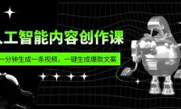 (4941)人工智能内容创作课:帮你一分钟生成一条视频,一键生成爆款文案(7节课)