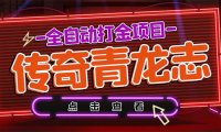 (4962)青龙志·传奇·全自动挂机打金项目:单号每月1000+【自动脚本+教程】