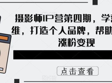 (4813)个人IP·摄影师IP营销变现课程,打造个人品牌+涨粉变现