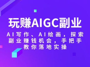 (4904)玩转AI/GC副业,让AI帮你写作/绘画,探索AI副业赚钱,从0-1落地实操