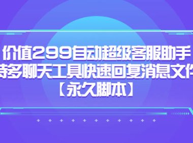 （4947）全自动·智能客服助手，支持多种聊天工具+快速回复模板消息【永久脚本】