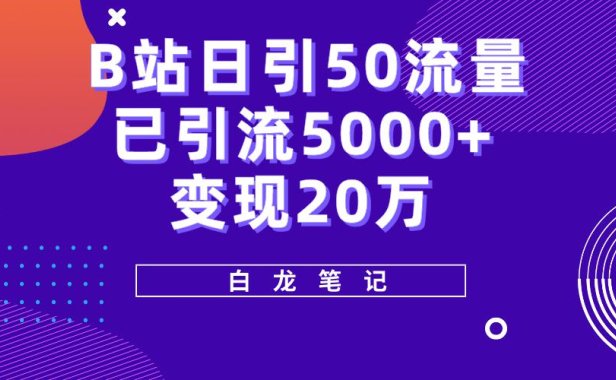 （4635）B站日引50+流量，实战已引流5000+变现20万，超级实操课程。