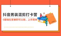 （4972）抖音男装号·混剪打卡：0基础兼职项目+可以在家做