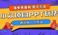 (4987)小白也可做·简单图文引流:2分钟一个作品,轻松月入1w+的小众PPT项目(教程+素材)