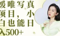 (4988)2023媛唯·短视频写真引流项目:起号后轻松日入500-1000