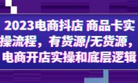 (4993)2023抖音电商·商品卡实操流程:抖音小店无货源+有货源模式,底层逻辑讲解