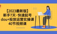 （5014）2023抖音快速起号课：0基础dou+投放运营实操课程，7天速起新号（40节视频课）
