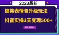 （5024）抖音·搞笑表情包新玩法：操作简单实操3天变现500+的副业项目