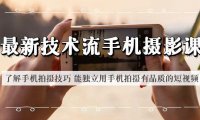 （5031）2023·技术流手机摄影课程：手机实拍技巧，用手机拍出高品质的短视频