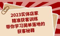 (5201)2023实体店家精准获客训练,带你学习简单落地的获客秘籍(27节课)
