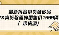 （5248）最新抖音奢侈品转微信卖货教程外面售价1999的课程（带货源）