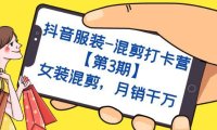 (5255)抖音服装-混剪打卡营【第3期】,女装混剪,月销千万