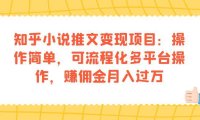 (5259)知乎小说推文变现项目:操作简单,可流程化多平台操作,赚佣金月入过万