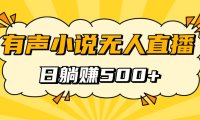 （5287）有声小说无人直播，睡着觉日入500，保姆式教学