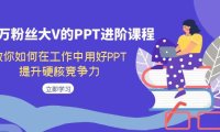 （5288）百万粉丝大V的PPT进阶课程，教你如何在工作中用好PPT，提升硬核竞争力