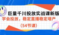 (5294)巨量千川投放实战课新版,学会投放,稳定直播稳定增产(54节课)