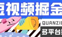 (5295)最新多平台短视频全自动挂机掘金脚本,单机多平台运行一天15-20+