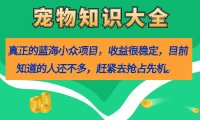 (5314)真正的蓝海小众项目,宠物知识大全,收益很稳定(教务+素材)(5314)