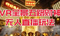 （5328）VR全景模式五路财神无人直播玩法，抖音目前最火玩法独家制作【吸金又吸睛】