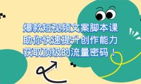 (5339)爆款短视频文案脚本课,助你快速提升创作能力,获取顶级的流量密码!