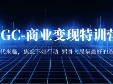 (5150)AIGC·商业变现特训营:AI时代来临,焦虑不如行动 躬身入局是最好的选择