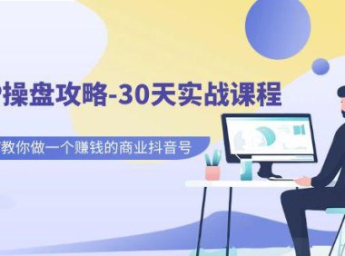 （5151）老板IP·操盘攻略·30天实战课程：百万粉大V教你做一个赚钱的商业抖音号
