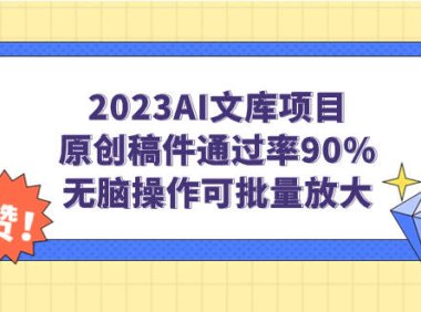 (5162)2023AI文库项目,原创稿件通过率90%,无脑操作可批量放大